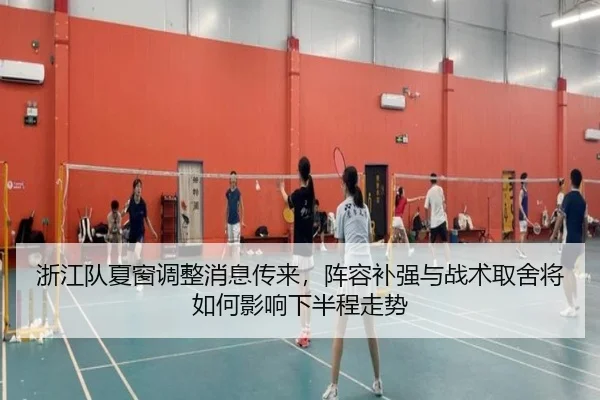 浙江队夏窗调整消息传来，阵容补强与战术取舍将如何影响下半程走势
